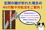 玄関の鍵が折れてしまったらどうすればいい？やってはいけない行動や対処法をご案内！